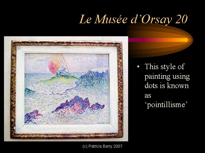 Le Musée d’Orsay 20 • This style of painting using dots is known as