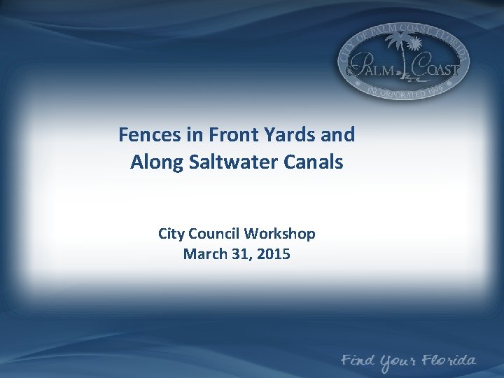 Fences in Front Yards and Along Saltwater Canals City Council Workshop March 31, 2015
