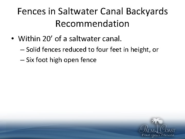 Fences in Saltwater Canal Backyards Recommendation • Within 20’ of a saltwater canal. –