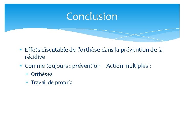 Conclusion Effets discutable de l’orthèse dans la prévention de la récidive Comme toujours :