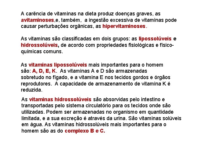 A carência de vitaminas na dieta produz doenças graves, as avitaminoses, e, também, a