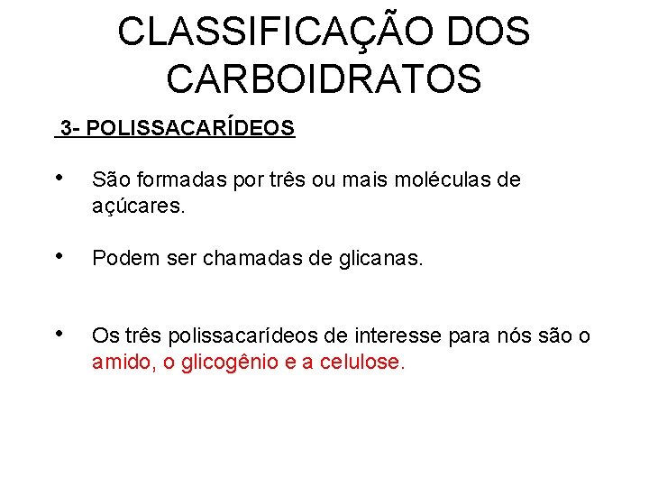 CLASSIFICAÇÃO DOS CARBOIDRATOS 3 - POLISSACARÍDEOS • São formadas por três ou mais moléculas