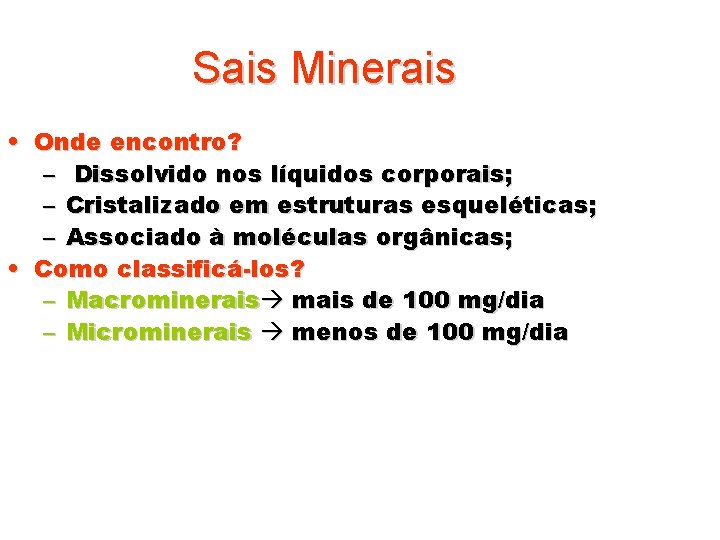 Sais Minerais • Onde encontro? – Dissolvido nos líquidos corporais; – Cristalizado em estruturas