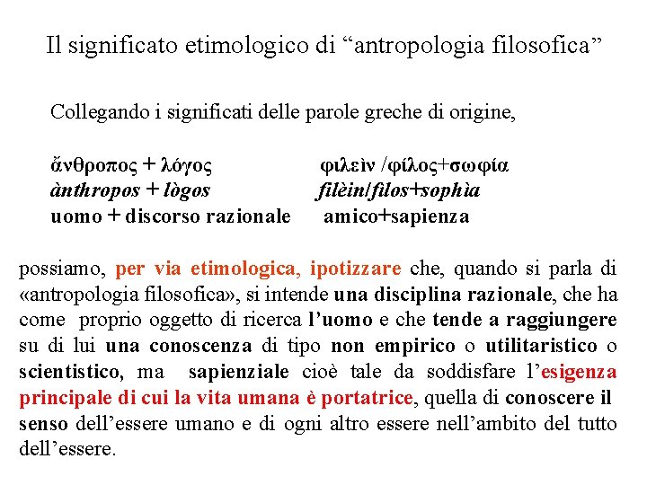 Il significato etimologico di “antropologia filosofica” Collegando i significati delle parole greche di origine,