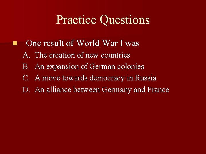 Practice Questions n One result of World War I was A. B. C. D.