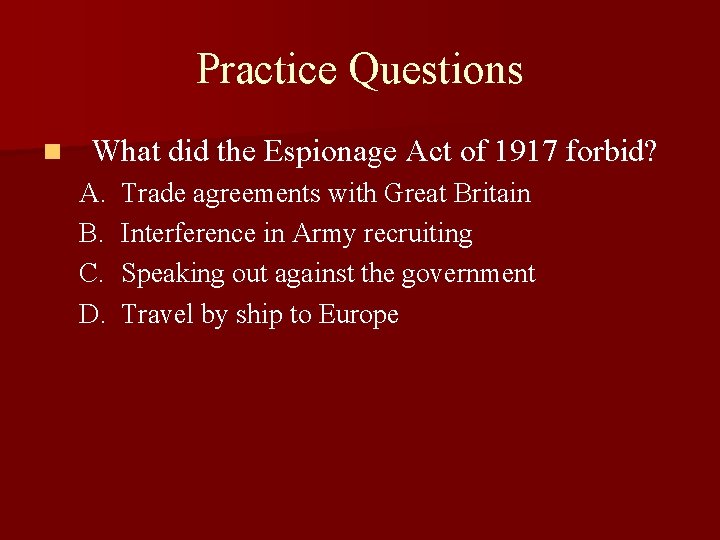 Practice Questions n What did the Espionage Act of 1917 forbid? A. B. C.