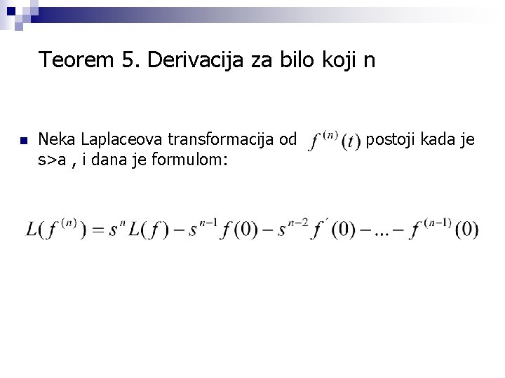 Teorem 5. Derivacija za bilo koji n n Neka Laplaceova transformacija od s>a ,