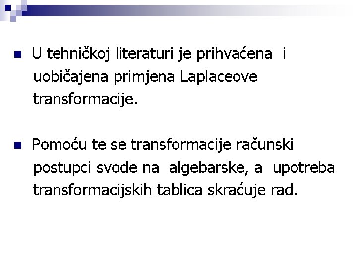 n U tehničkoj literaturi je prihvaćena i uobičajena primjena Laplaceove transformacije. n Pomoću te