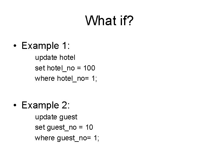 What if? • Example 1: update hotel set hotel_no = 100 where hotel_no= 1;