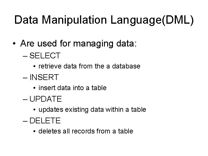 Data Manipulation Language(DML) • Are used for managing data: – SELECT • retrieve data