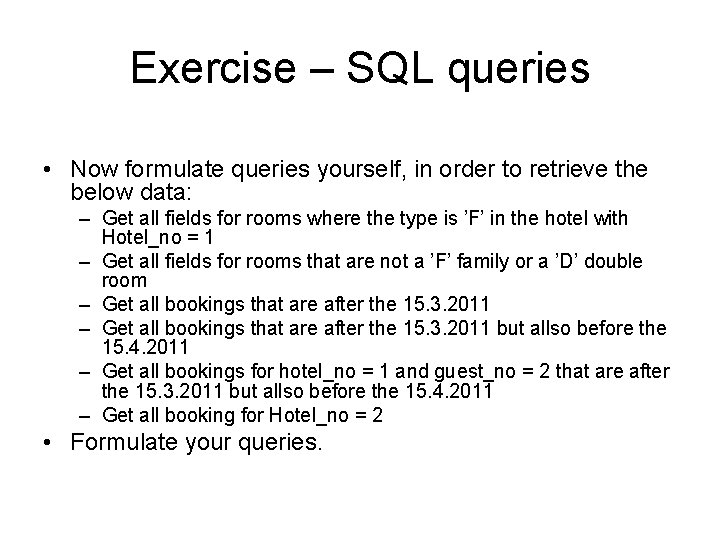 Exercise – SQL queries • Now formulate queries yourself, in order to retrieve the