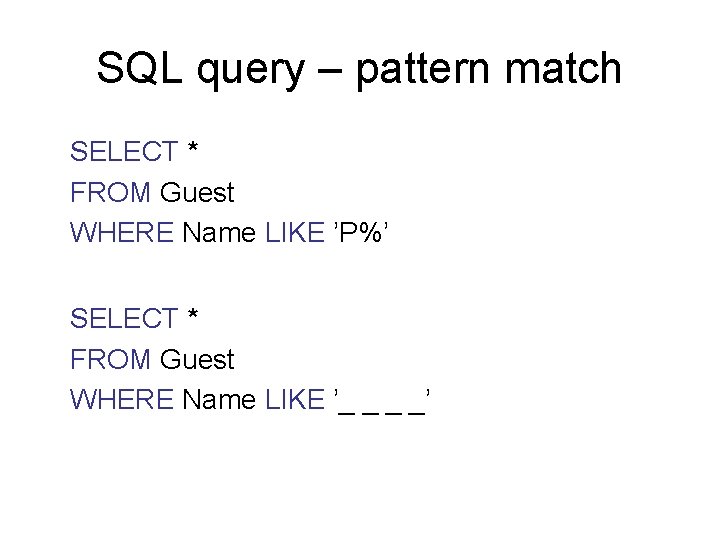 SQL query – pattern match SELECT * FROM Guest WHERE Name LIKE ’P%’ SELECT