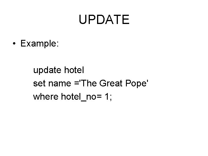 UPDATE • Example: update hotel set name ='The Great Pope' where hotel_no= 1; 