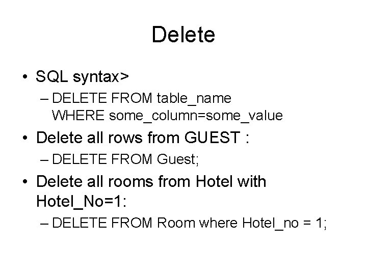 Delete • SQL syntax> – DELETE FROM table_name WHERE some_column=some_value • Delete all rows