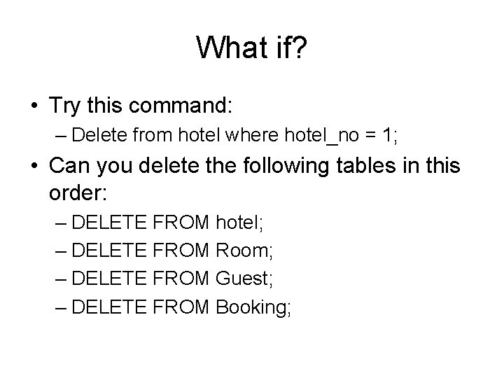 What if? • Try this command: – Delete from hotel where hotel_no = 1;