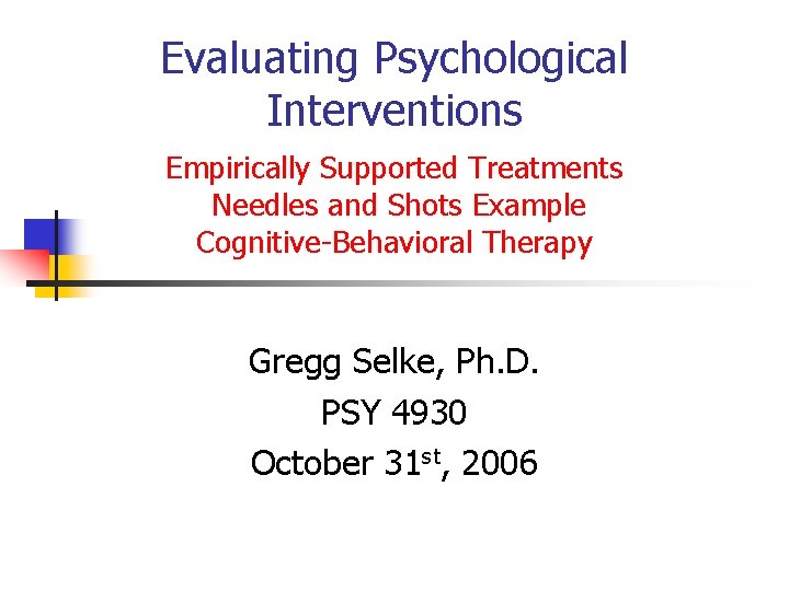 Evaluating Psychological Interventions Empirically Supported Treatments Needles and Shots Example Cognitive-Behavioral Therapy Gregg Selke,