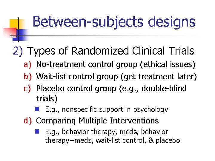 Between-subjects designs 2) Types of Randomized Clinical Trials a) No-treatment control group (ethical issues)