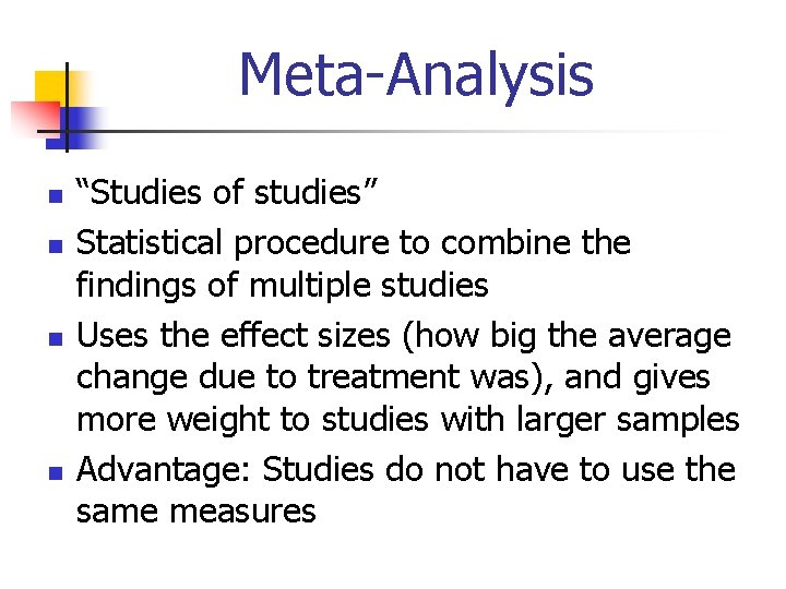 Meta-Analysis n n “Studies of studies” Statistical procedure to combine the findings of multiple
