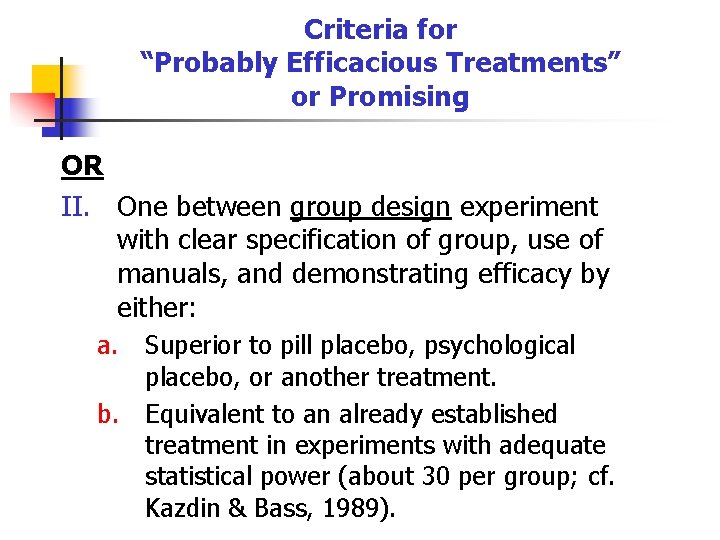 Criteria for “Probably Efficacious Treatments” or Promising OR II. One between group design experiment