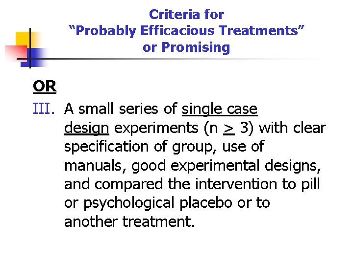 Criteria for “Probably Efficacious Treatments” or Promising OR III. A small series of single