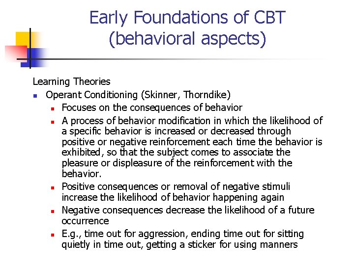 Early Foundations of CBT (behavioral aspects) Learning Theories n Operant Conditioning (Skinner, Thorndike) n