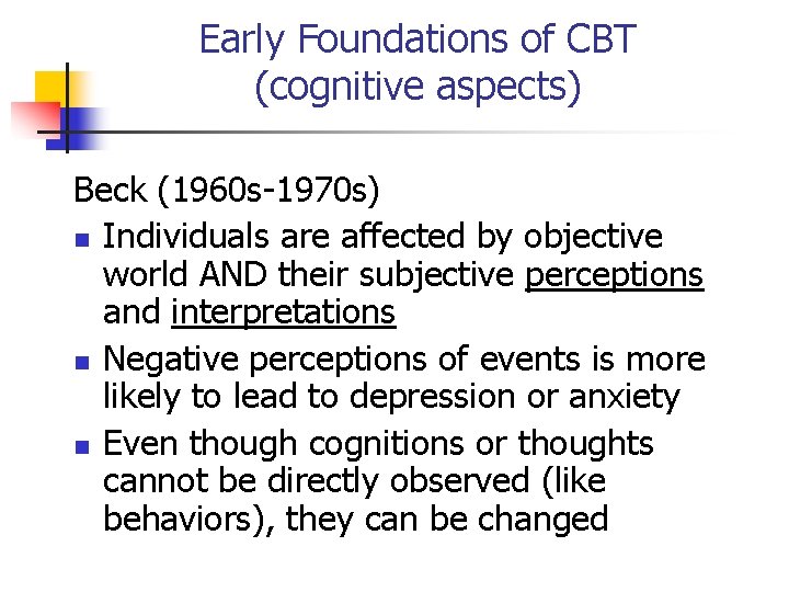 Early Foundations of CBT (cognitive aspects) Beck (1960 s-1970 s) n Individuals are affected