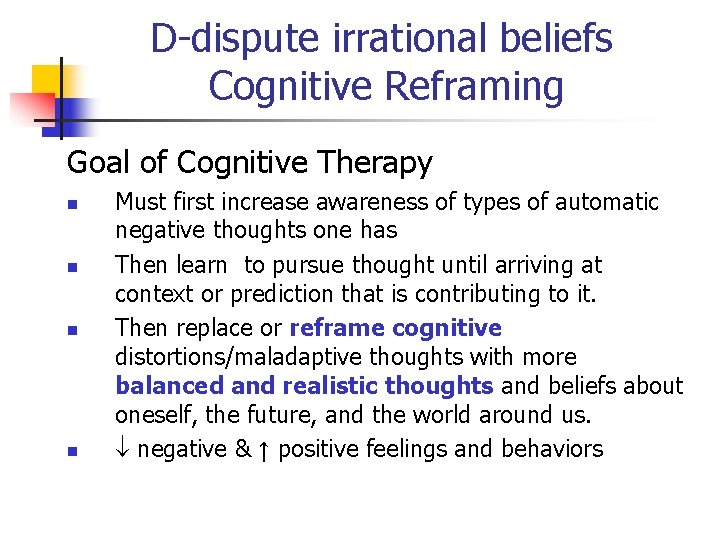 D-dispute irrational beliefs Cognitive Reframing Goal of Cognitive Therapy n n Must first increase