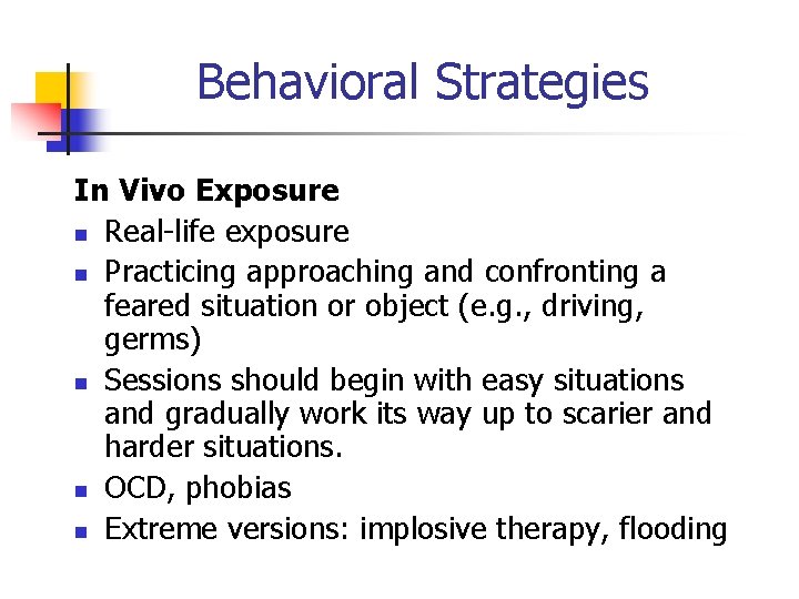 Behavioral Strategies In Vivo Exposure n Real-life exposure n Practicing approaching and confronting a