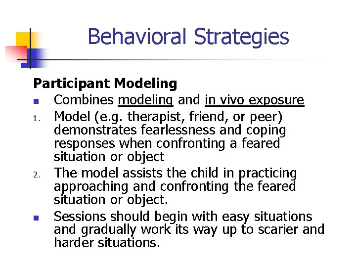 Behavioral Strategies Participant Modeling n Combines modeling and in vivo exposure 1. Model (e.