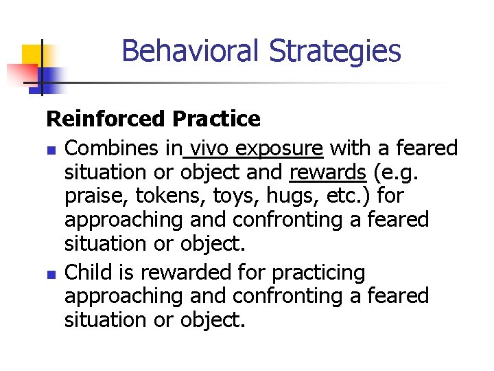 Behavioral Strategies Reinforced Practice n Combines in vivo exposure with a feared situation or