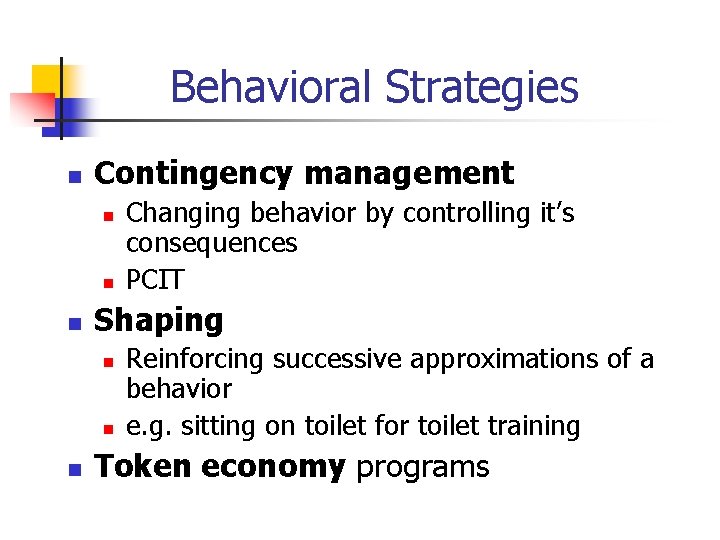 Behavioral Strategies n Contingency management n n n Shaping n n n Changing behavior