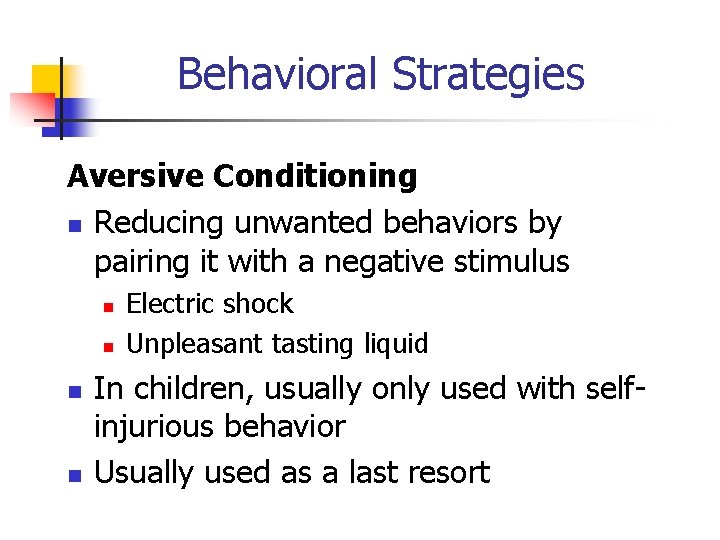 Behavioral Strategies Aversive Conditioning n Reducing unwanted behaviors by pairing it with a negative