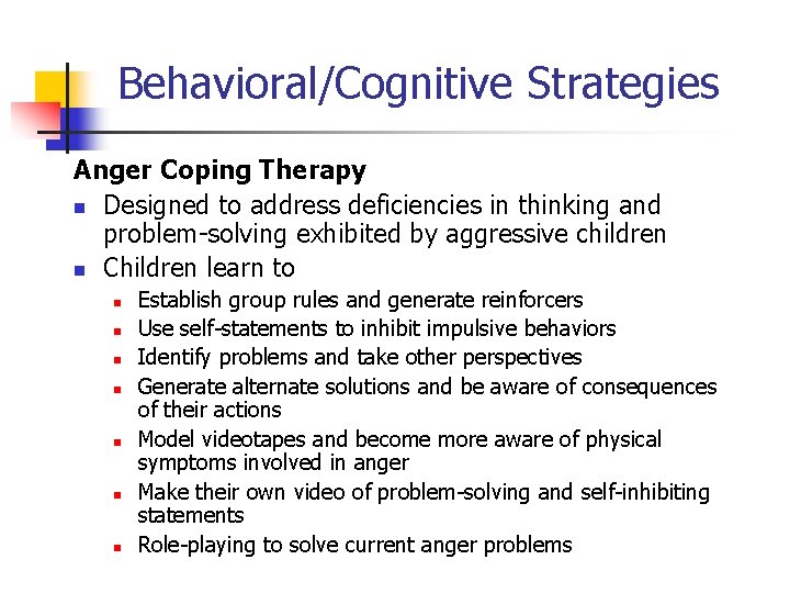 Behavioral/Cognitive Strategies Anger Coping Therapy n Designed to address deficiencies in thinking and problem-solving