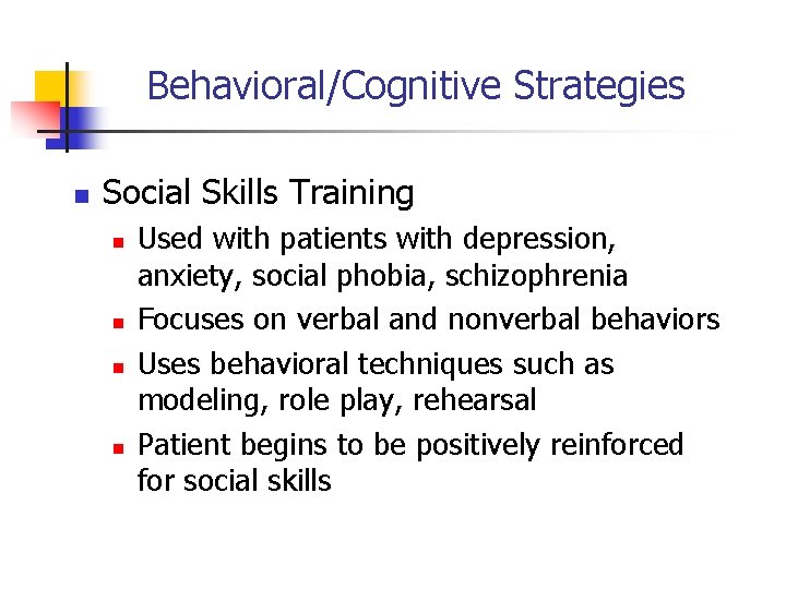 Behavioral/Cognitive Strategies n Social Skills Training n n Used with patients with depression, anxiety,