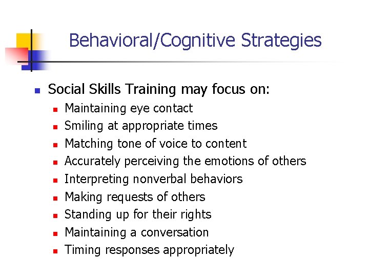 Behavioral/Cognitive Strategies n Social Skills Training may focus on: n n n n n