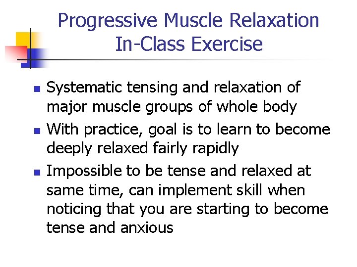 Progressive Muscle Relaxation In-Class Exercise n n n Systematic tensing and relaxation of major