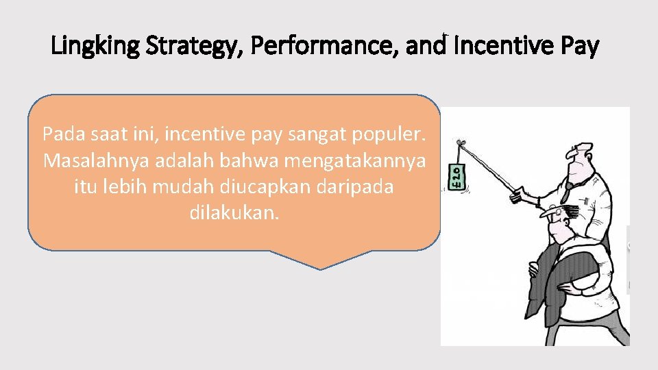 Lingking Strategy, Performance, and Incentive Pay Pada saat ini, incentive pay sangat populer. Masalahnya