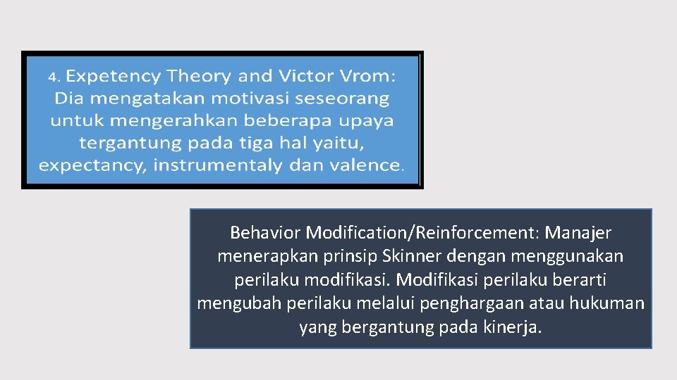 Behavior Modification/Reinforcement: Manajer menerapkan prinsip Skinner dengan menggunakan perilaku modifikasi. Modifikasi perilaku berarti mengubah
