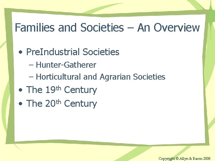 Families and Societies – An Overview • Pre. Industrial Societies – Hunter-Gatherer – Horticultural