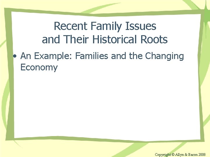Recent Family Issues and Their Historical Roots • An Example: Families and the Changing