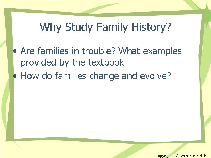 Why Study Family History? • Are families in trouble? What examples provided by the