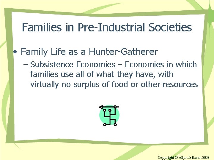 Families in Pre-Industrial Societies • Family Life as a Hunter-Gatherer – Subsistence Economies –