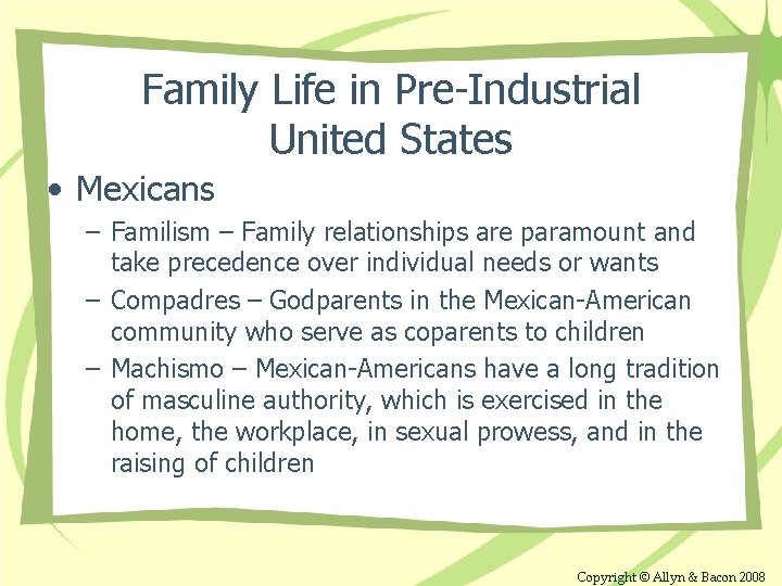 Family Life in Pre-Industrial United States • Mexicans – Familism – Family relationships are