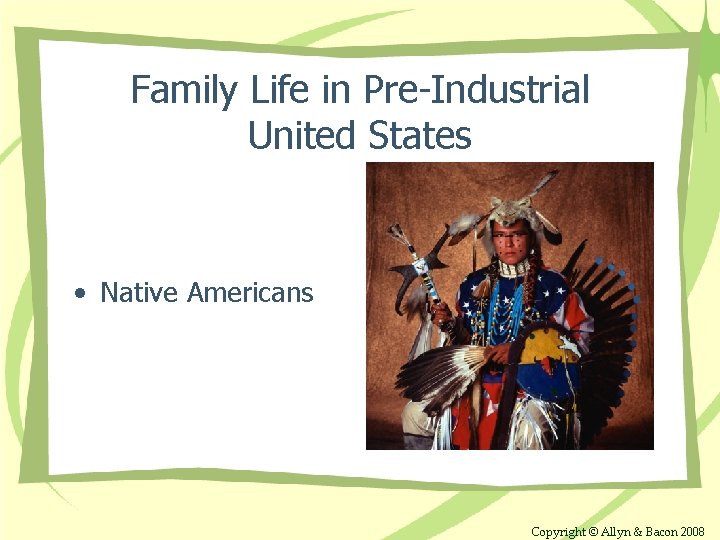 Family Life in Pre-Industrial United States • Native Americans Copyright © Allyn & Bacon