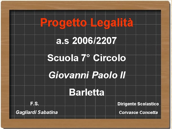 Progetto Legalità a. s 2006/2207 Scuola 7° Circolo Giovanni Paolo II Barletta F. S. Progetto Legalità a. s 2006/2207 Scuola 7° Circolo Giovanni Paolo II Barletta F. S.