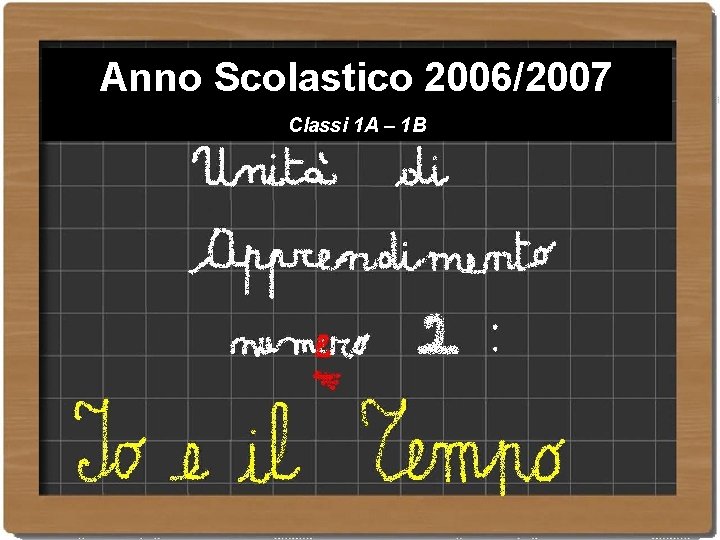 Anno Scolastico 2006/2007 Classi 1 A – 1 B Anno Scolastico 2006/2007 Classi 1 A – 1 B