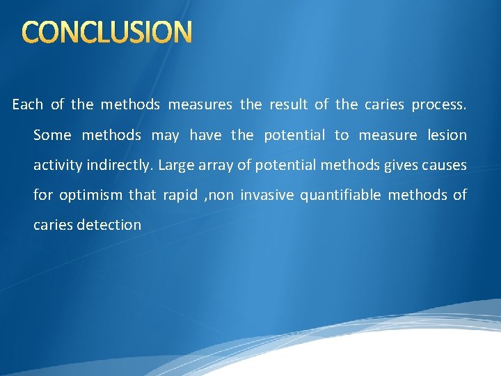 CONCLUSION Each of the methods measures the result of the caries process. Some methods