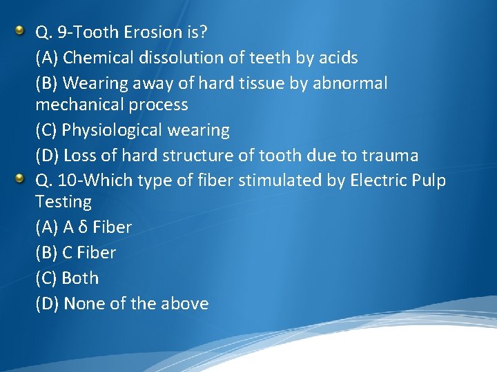 Q. 9 -Tooth Erosion is? (A) Chemical dissolution of teeth by acids (B) Wearing