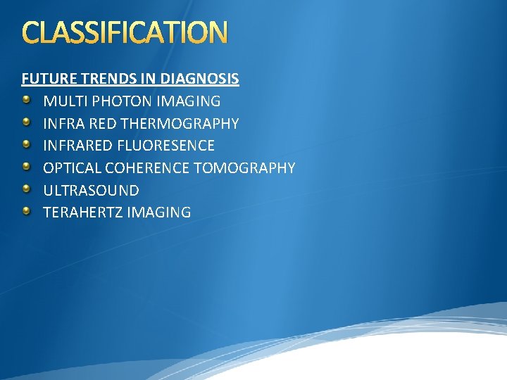 CLASSIFICATION FUTURE TRENDS IN DIAGNOSIS MULTI PHOTON IMAGING INFRA RED THERMOGRAPHY INFRARED FLUORESENCE OPTICAL
