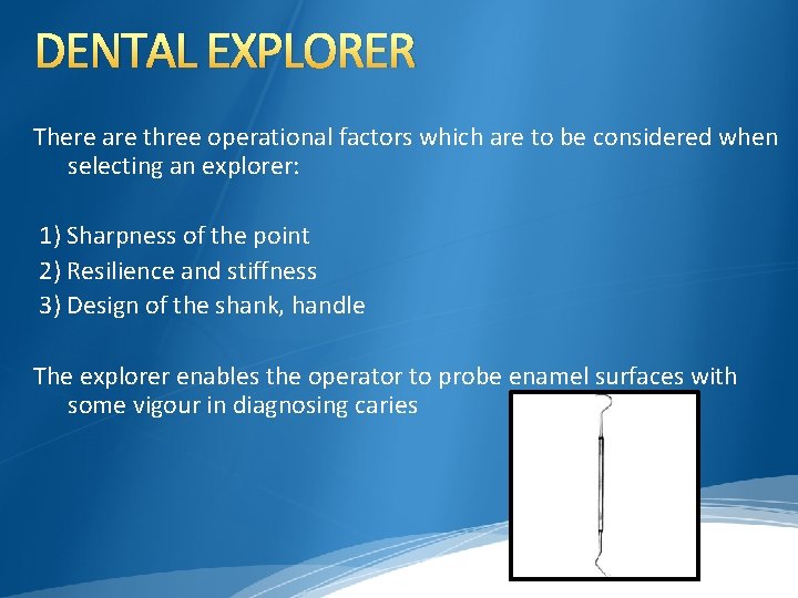 DENTAL EXPLORER There are three operational factors which are to be considered when selecting